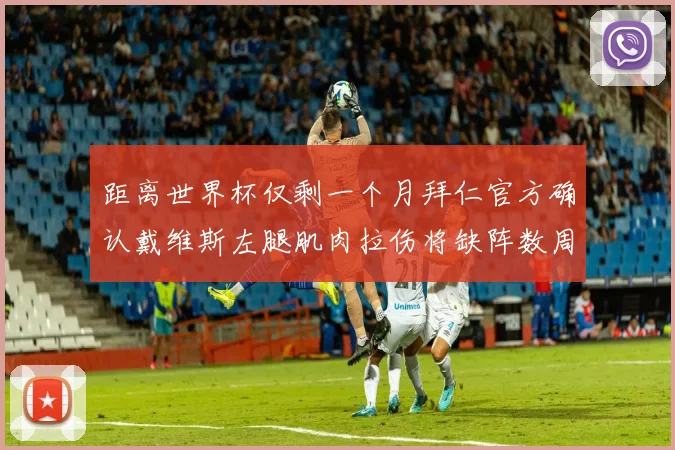 距离世界杯仅剩一个月拜仁官方确认戴维斯左腿肌肉拉伤将缺阵数周