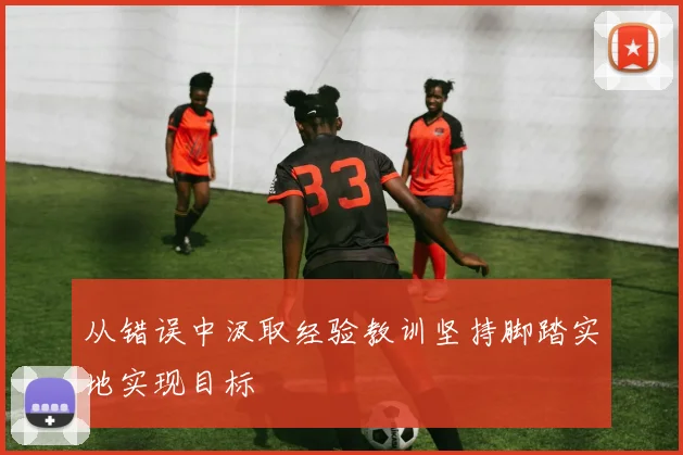 从错误中汲取经验教训坚持脚踏实地实现目标